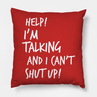 Help! I'm Talking And I Can't Shut Up! Pillow