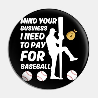 Funny Mind Your Business I Need Money To Pay For Baseball Pin