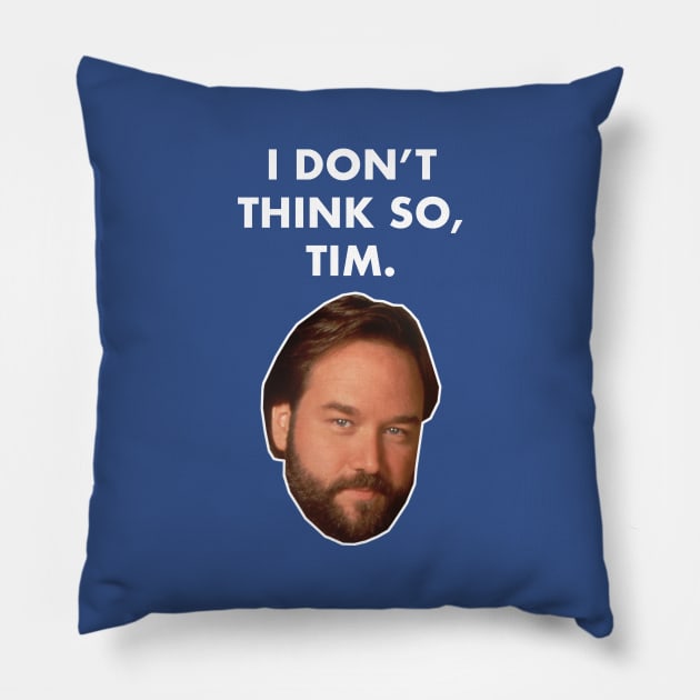 I Don't Think So, Tim (Al Borland) Pillow by fandemonium