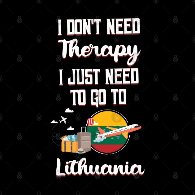 I Don't Need Therapy I Just Need To Go To Lithuania by silvercoin