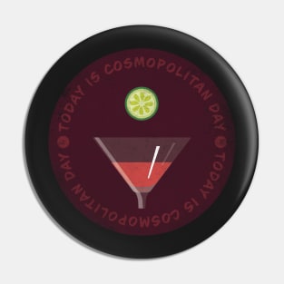 Today is Cosmopolitan Day Badge Pin