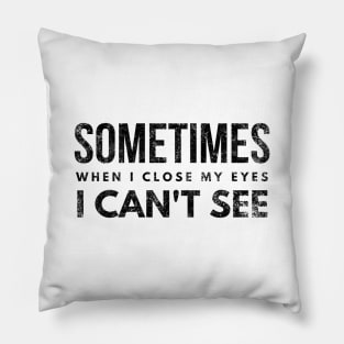 Sometimes When I Close My Eyes I Can't See - Funny Sayings Pillow