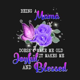 Being A Mama Doesn't Make Me Old It Makes Me Joyful And Blessed T-Shirt