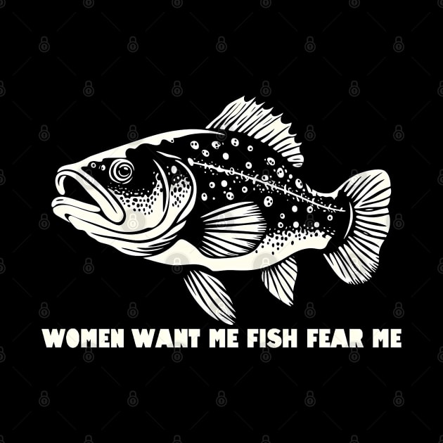 Women Want Me Fish Fear Me by WildPackDesign