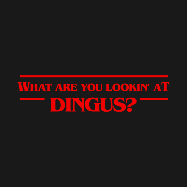 What Are You Looking At, Dingus? Tshirt for Pop Culture Fans by razlanisme