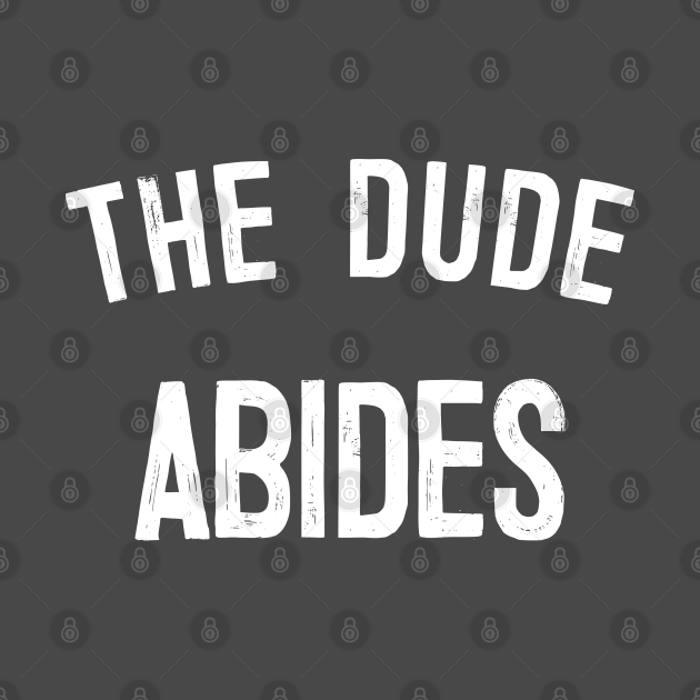 The Dude Abides, Big Lebowski Quote - The Dude Abides - T-Shirt