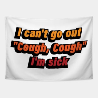 I can't go out Cough, Cough I'm sick Tapestry