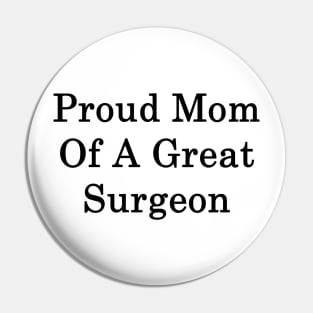 Proud Mom Of A Great Surgeon Pin