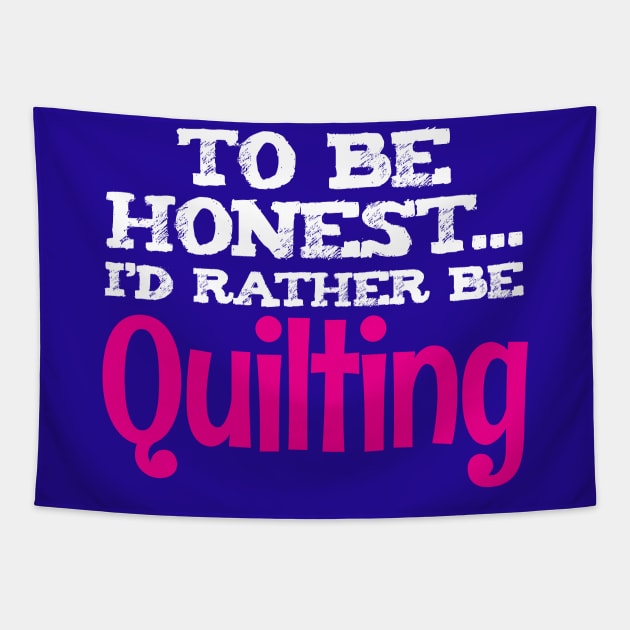 To Be Honest, I'd Rather Be Quilting - Funny Quilters Quote Tapestry by zeeshirtsandprints