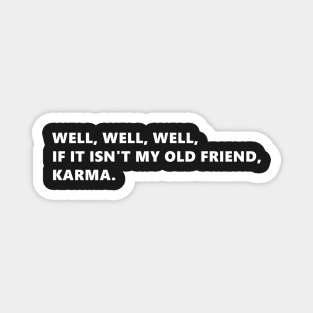 Well, well, well, if it isnt my old friend, karma. funny quote lettering digital illustration Magnet