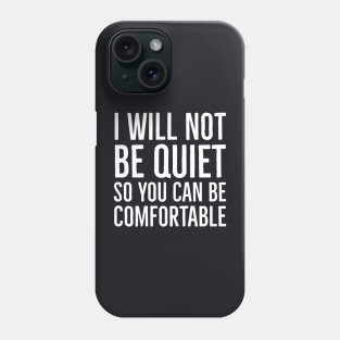 I Won't Be Quiet So You Can Be Comfortable Phone Case