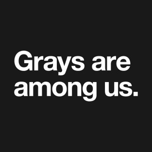 Grays are among us T-Shirt