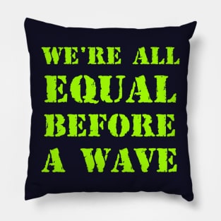 We're all equal before a wave Pillow