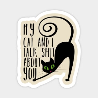 My Cat And I Talk Shit About You Magnet