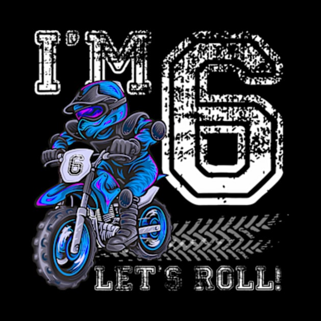 I'm 6 Let's Roll 6th Birthday Dirt Bike Motocross Kids by Daysy1