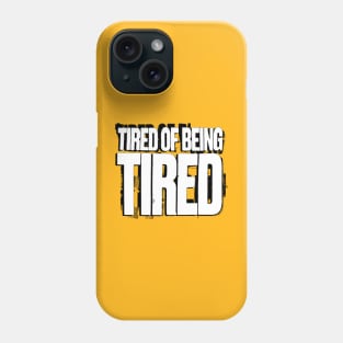 Tired of Being Tired Phone Case