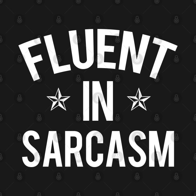 Fluent in Sarcasm by PopCultureShirts