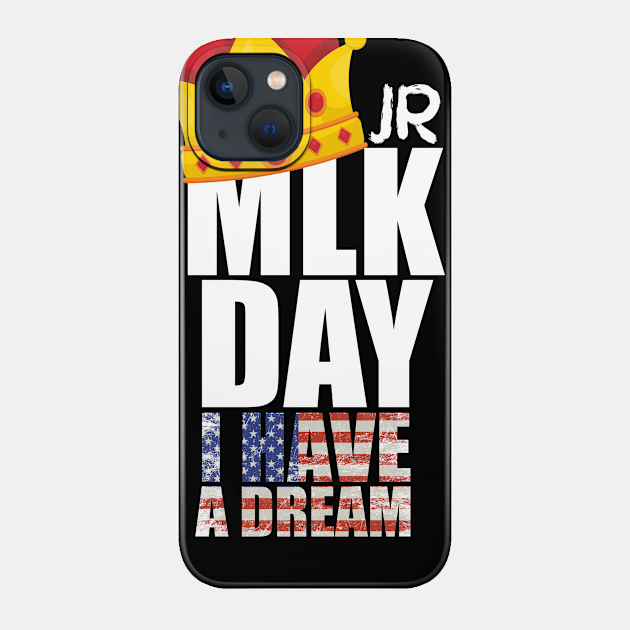 MLK JR Day His Dream is My Dream - Mlk Jr Day His Dream Is My Dream - Phone Case