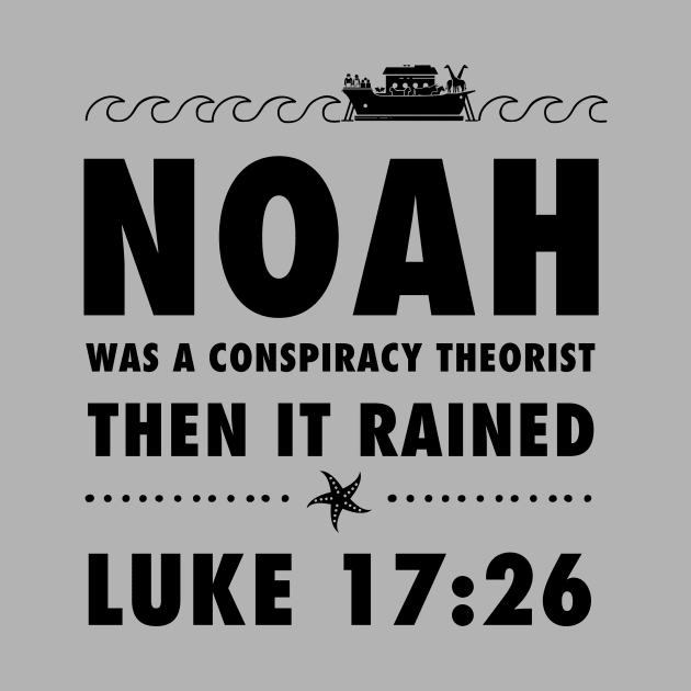 Noah was a conspiracy theorist then it rained, from Luke 17.26 Funny meme black text by Selah Shop