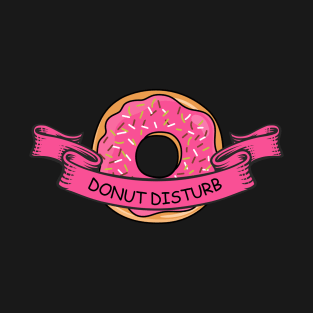 Donut Disturb Humorous Saying - Amazing Art With Sprinkles T-Shirt