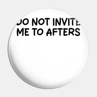 do not invite me to afters Pin