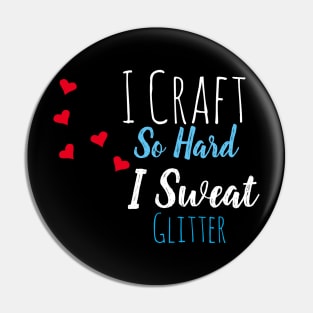 I Craft So Hard I Sweat Glitter Pin