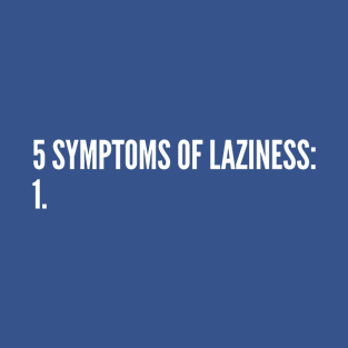 5 Symptoms Of Laziness - Lazy Joke - Tired Humor funny cute Statement T-Shirt