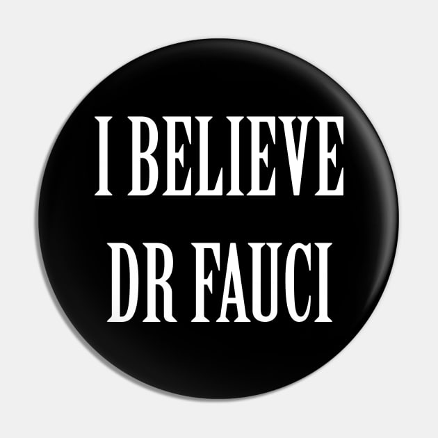 I Believe Dr Fauci Pin by artpirate