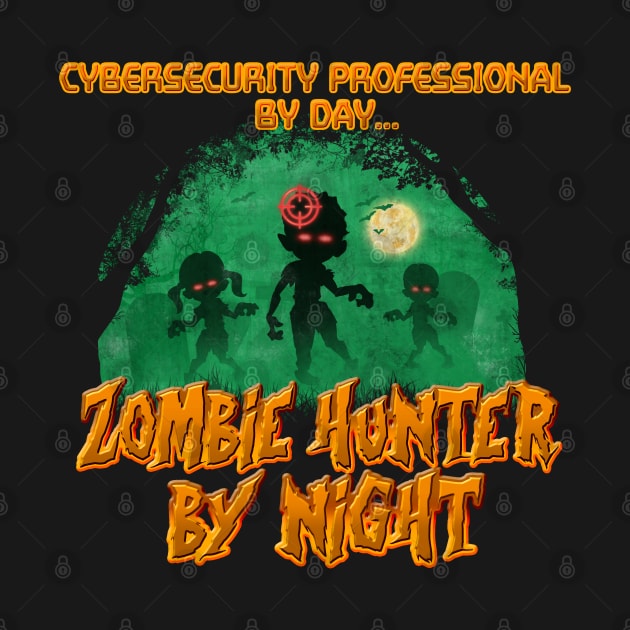 CyberSecurity Professional by Day. Zombie Hunter By Night by NerdShizzle