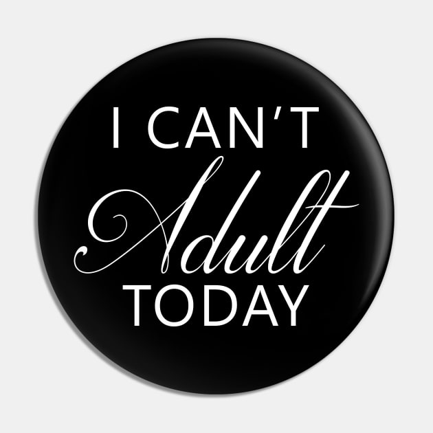 I Can't Adult Today Pin by DJV007