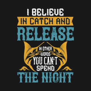 I Believe In Catch And Release In Other Words You Can't Spend The Night T-Shirt