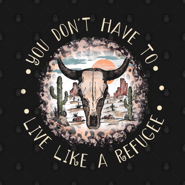 You Don't Have To Live Like A Refugee Bull Leopard Cactus by Creative feather