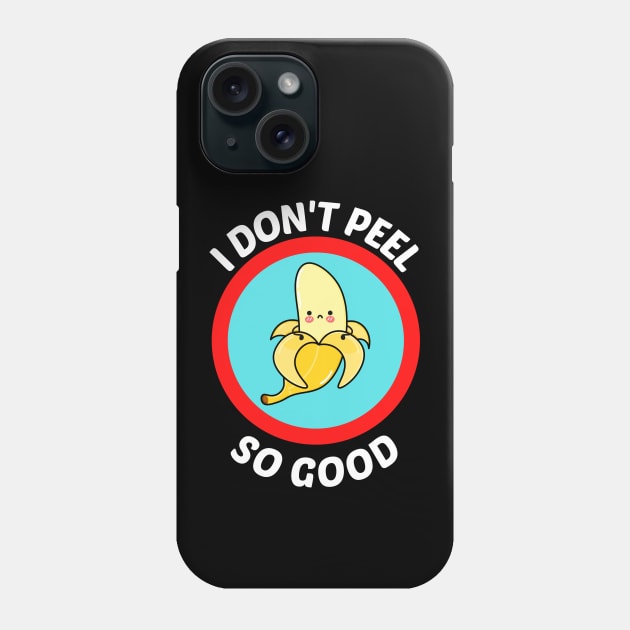 I Don't Peel So Good - Cute Banana Pun Phone Case by Allthingspunny