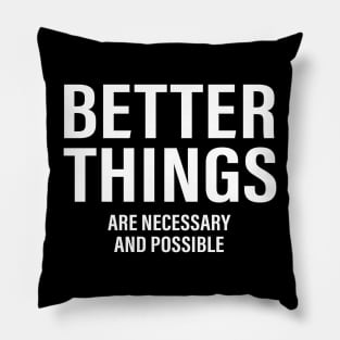 Better Things Are Necessary And Possible Pillow