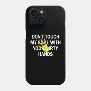 don't touch my soul with your dirty hands Phone Case