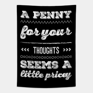 A penny for your thoughts seems a little pricey funny sarcastic saying Tapestry