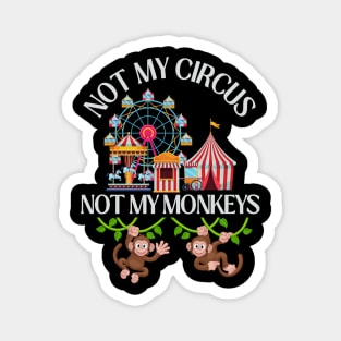 Not My Circus Not My Monkeys funny sarcastic messages sayings and quotes Magnet