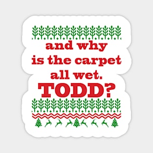 AND WHY IS THE CARPET ALL WET TODD? Magnet