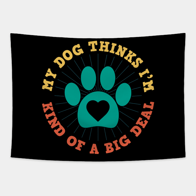 Funny Dog My Dog Thinks Im Kind Of A Big Deal  Mom Dad Tapestry by Caskara