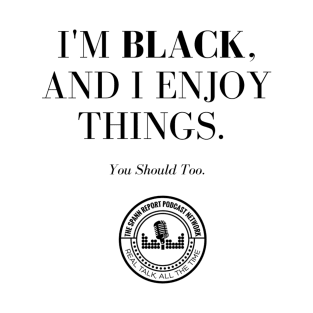 I'm Black, And I Enjoy Things T-Shirt