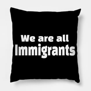 We Are All Immigrants Pillow