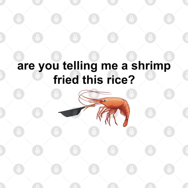 Are you telling me a shrimp fried this rice by Trending-Gifts