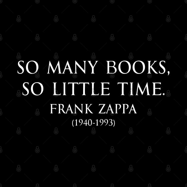 So many books, so little time. Inspirational Motivational quotes by Frank Zappa American singer-songwriter in white by FOGSJ