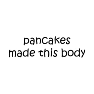 Pancakes made this body T-Shirt