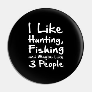 I Like Hunting Fishing And Maybe 3 Peopl Pin