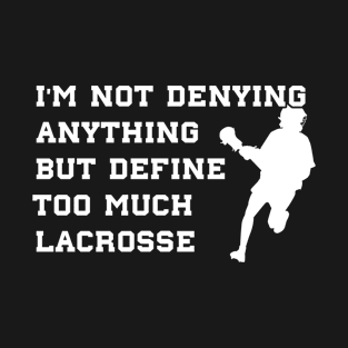 Lacrosse Funny Not Denying Anything Lacrosse Players T-Shirt