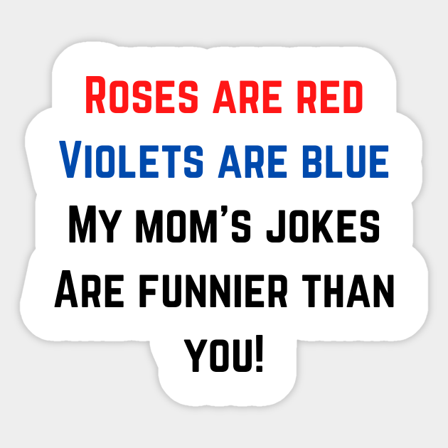 Joke : Roses are red, Violets are blue. My mom's jokes, Are funnier than you - Mother Day - Sticker | TeePublic