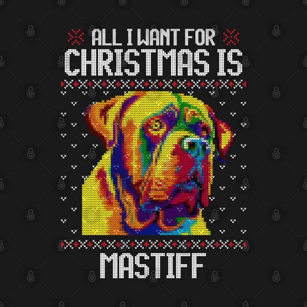 All I Want for Christmas is Mastiff  - Christmas Gift for Dog Lover by Ugly Christmas Sweater Gift