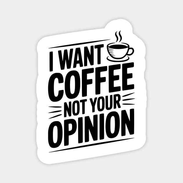 I Want Coffee Not Your Opinion Magnet by Frank Ring