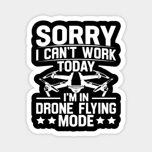 SORRY I CANT  WORK TODAY IM IN DRONE FLYING MODE Magnet